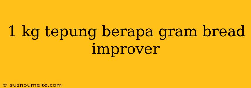 1 Kg Tepung Berapa Gram Bread Improver