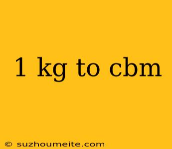 1 Kg To Cbm