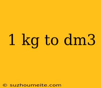 1 Kg To Dm3