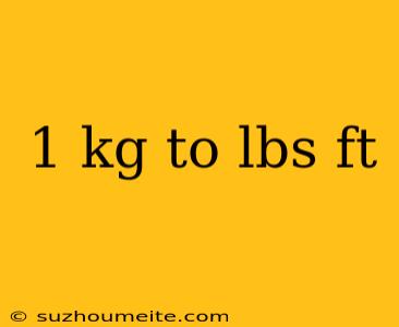 1 Kg To Lbs Ft