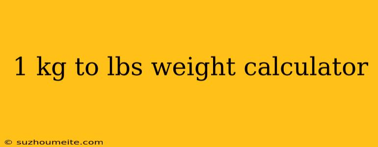 1 Kg To Lbs Weight Calculator