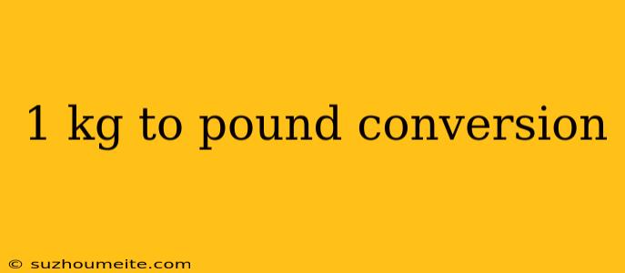 1 Kg To Pound Conversion