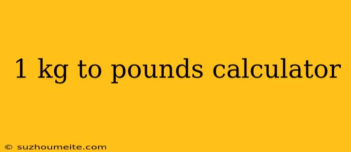 1 Kg To Pounds Calculator