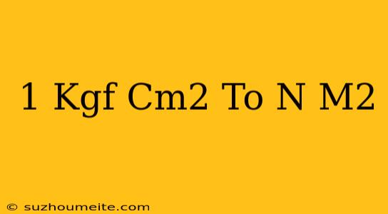 1 Kgf/cm2 To N/m2