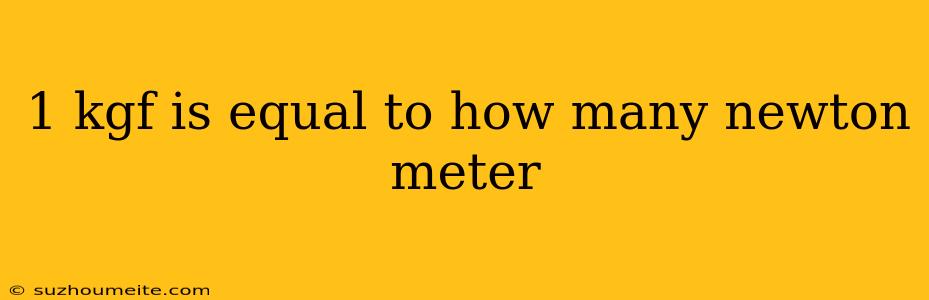 1 Kgf Is Equal To How Many Newton Meter