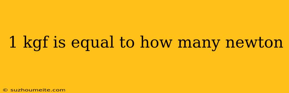 1 Kgf Is Equal To How Many Newton