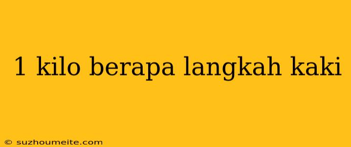 1 Kilo Berapa Langkah Kaki