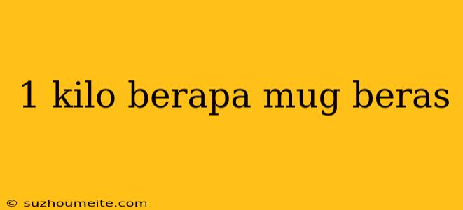 1 Kilo Berapa Mug Beras