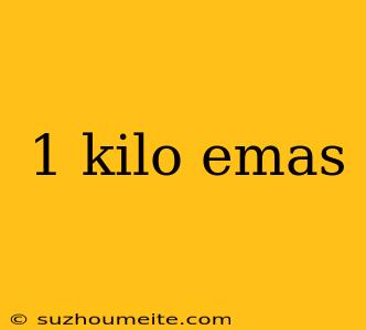 1 Kilo Emas