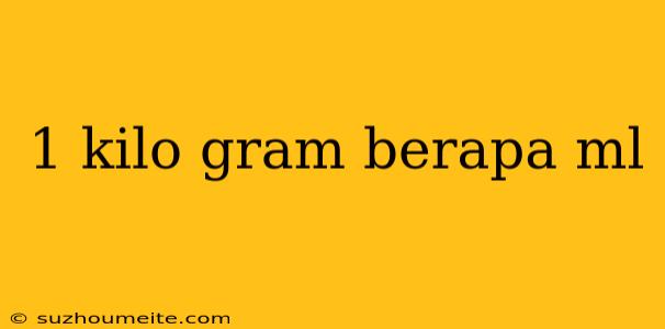 1 Kilo Gram Berapa Ml