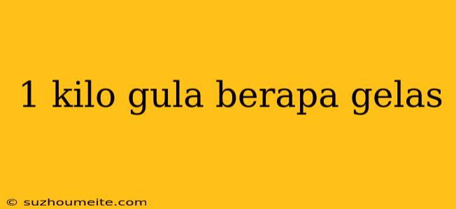 1 Kilo Gula Berapa Gelas