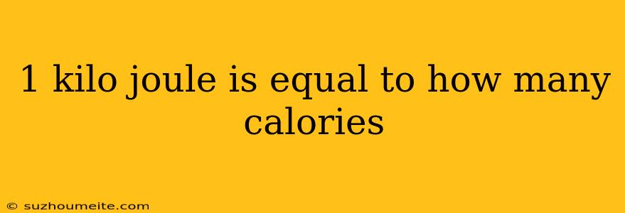 1 Kilo Joule Is Equal To How Many Calories