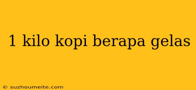 1 Kilo Kopi Berapa Gelas