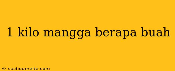 1 Kilo Mangga Berapa Buah