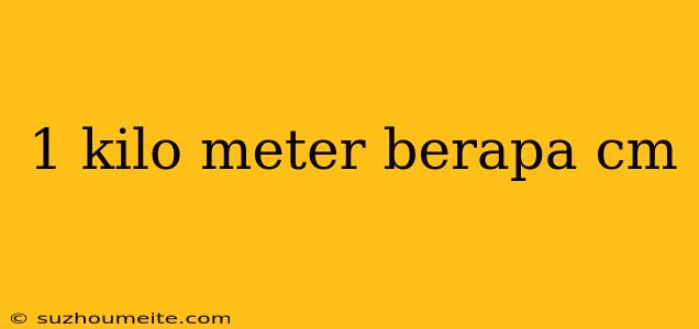 1 Kilo Meter Berapa Cm