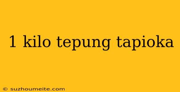 1 Kilo Tepung Tapioka