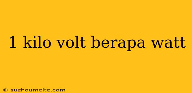 1 Kilo Volt Berapa Watt