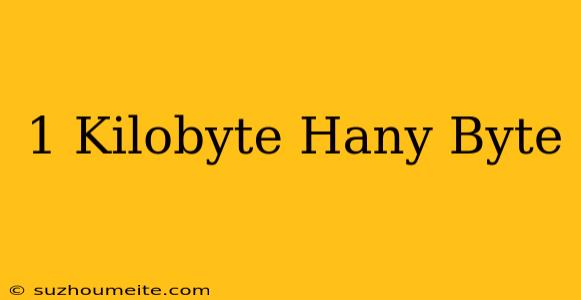 1 Kilobyte Hány Byte