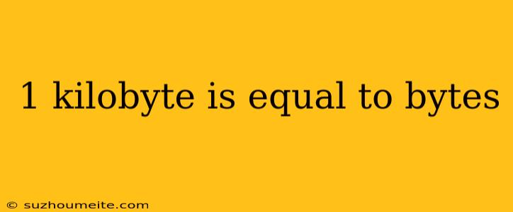 1 Kilobyte Is Equal To Bytes