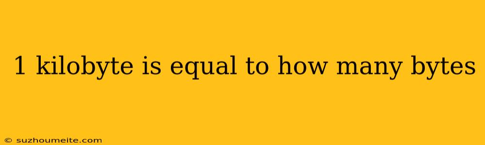 1 Kilobyte Is Equal To How Many Bytes