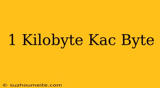 1 Kilobyte Kaç Byte