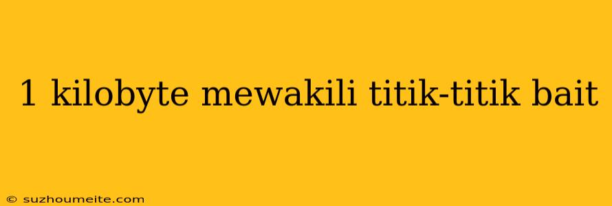 1 Kilobyte Mewakili Titik-titik Bait