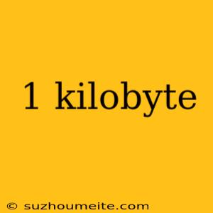 1 Kilobyte