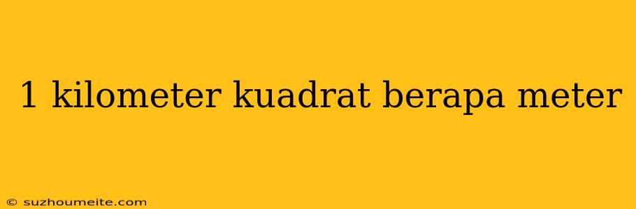 1 Kilometer Kuadrat Berapa Meter