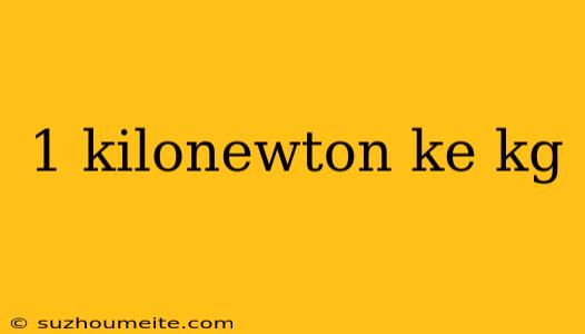 1 Kilonewton Ke Kg