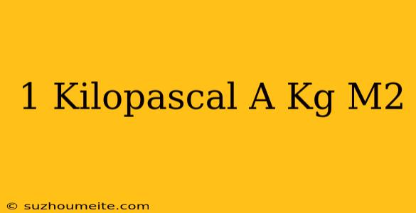 1 Kilopascal A Kg/m2