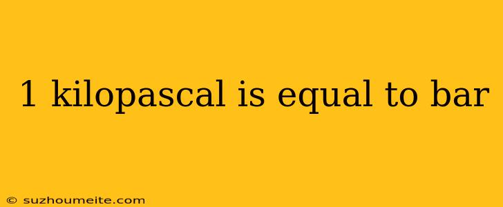 1 Kilopascal Is Equal To Bar