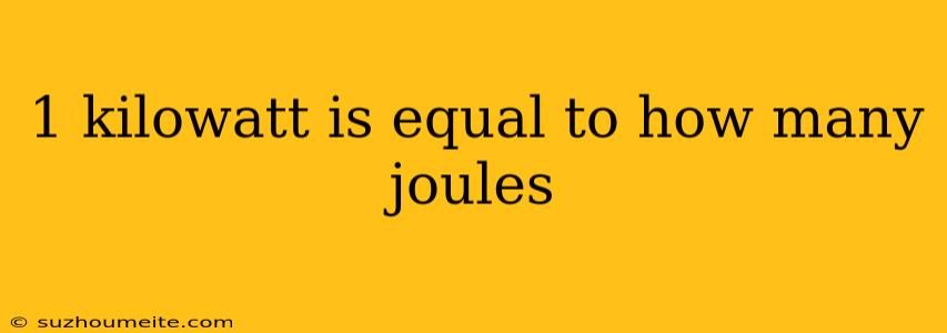 1 Kilowatt Is Equal To How Many Joules