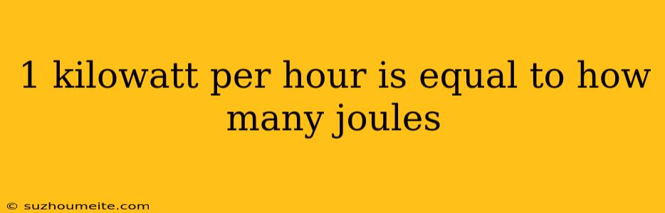 1 Kilowatt Per Hour Is Equal To How Many Joules