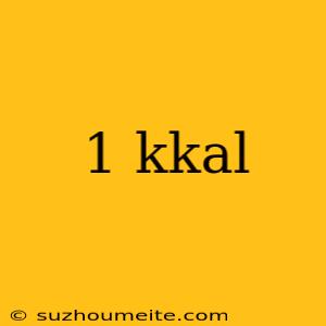 1 Kkal