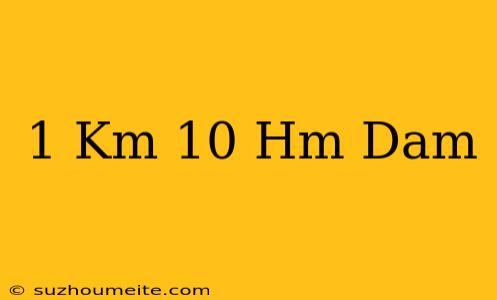 1 Km+10 Hm=dam