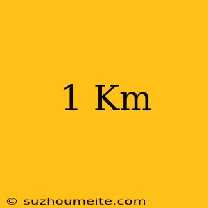 1 Km=