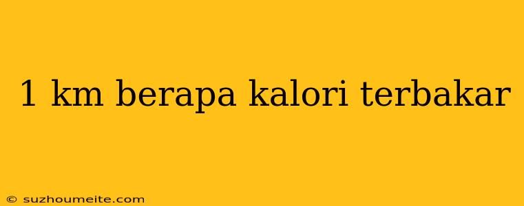 1 Km Berapa Kalori Terbakar