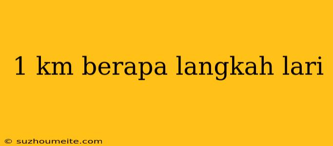 1 Km Berapa Langkah Lari