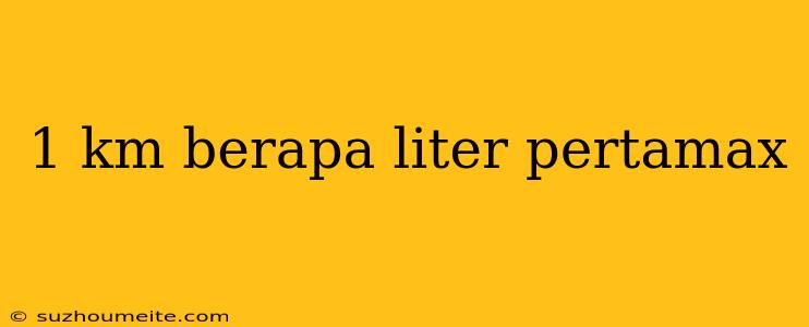 1 Km Berapa Liter Pertamax