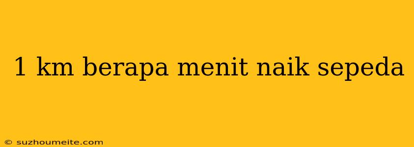 1 Km Berapa Menit Naik Sepeda