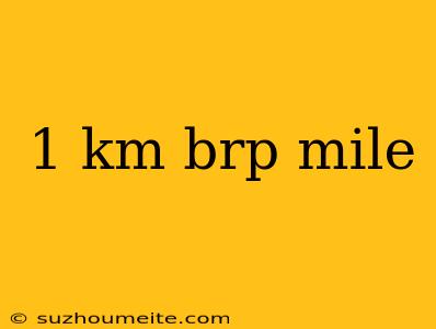 1 Km Brp Mile