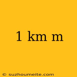 1 Km M