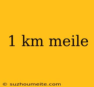 1 Km Meile