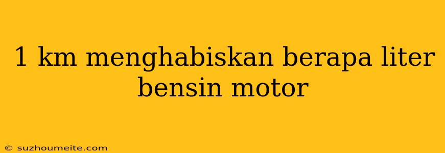 1 Km Menghabiskan Berapa Liter Bensin Motor