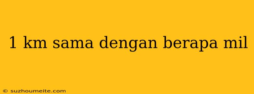 1 Km Sama Dengan Berapa Mil