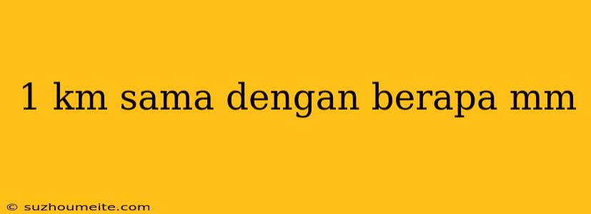 1 Km Sama Dengan Berapa Mm