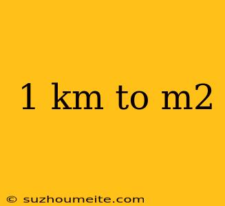 1 Km To M2