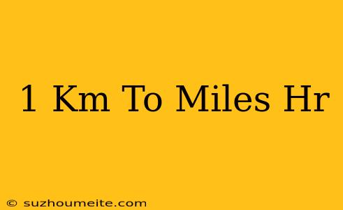 1 Km To Miles/hr