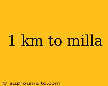 1 Km To Milla