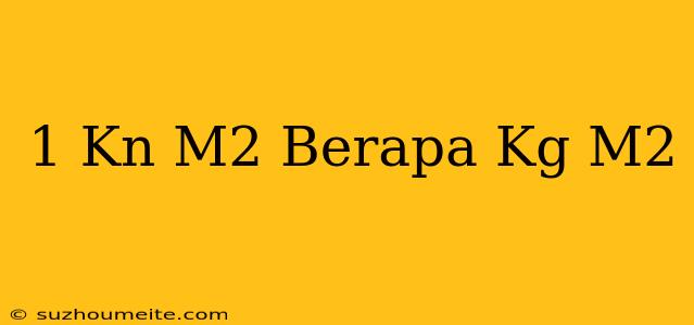 1 Kn/m2 Berapa Kg/m2